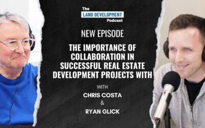 The Importance of Collaboration in Successful Real Estate Development Projects with Chris Costa